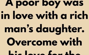 A poor boy was in love with a rich man’s daughter. Overcome with his love for the girl, the boy proposed to her. However, the rich girl derisively rejected him and said, “Your monthly salary is equivalent to my daily expenses. How do you expect me to marry someone like you? I can never love you so forget about me. Go find and marry someone else of your level.”
