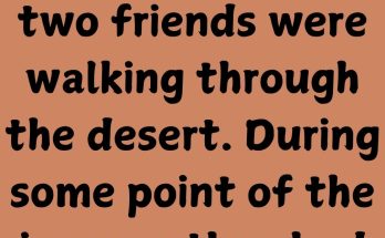 A story tells that two friends were walking through the desert. During some point of the journey they had an argument, and one friend slapped the other one in the face.