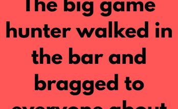 The big game hunter walked in the bar and bragged to everyone about his hunting skills. The man was undoubtedly a good shot and no one could dispute that. But then he said that they could blindfold him and he would recognize any animal’s skin from its feel, and if he could locate the bullet hole he would even tell them what calibre the bullet was that killed the animal.