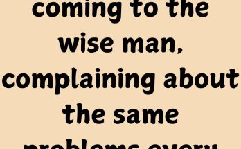People have been coming to the wise man, complaining about the same problems every time. One day he told them a joke and everyone roared in laughter. After a couple of minutes, he told them the same joke and only a few of them smiled.